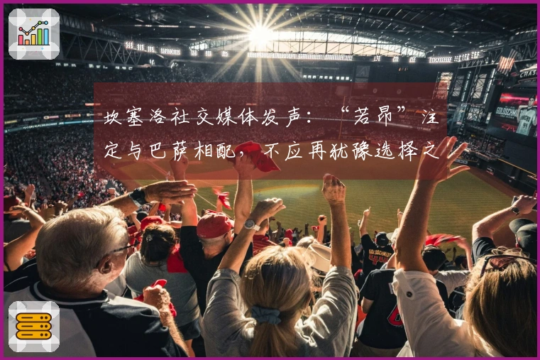 坎塞洛社交媒体发声：“若昂”注定与巴萨相配，不应再犹豫选择之路