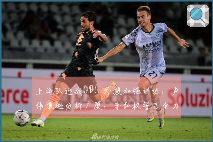 上海队迎战G1！外援加强训练，卢伟谦逊分析广厦，李弘权誓言全力以赴！